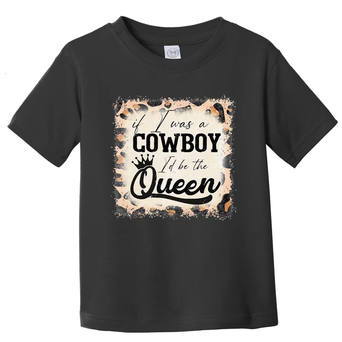 Vintage If I Was A Cowboy ID Be The Queen Bleached Leopard Toddler T-Shirt