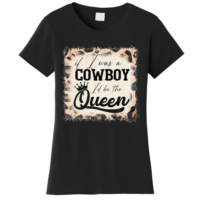 Vintage If I Was A Cowboy ID Be The Queen Bleached Leopard Women's T-Shirt