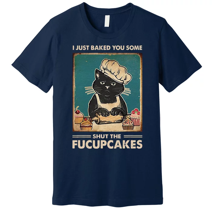 Vintage I Just Baked You Some Shut The Fucupcakes Funny Tees Premium T-Shirt