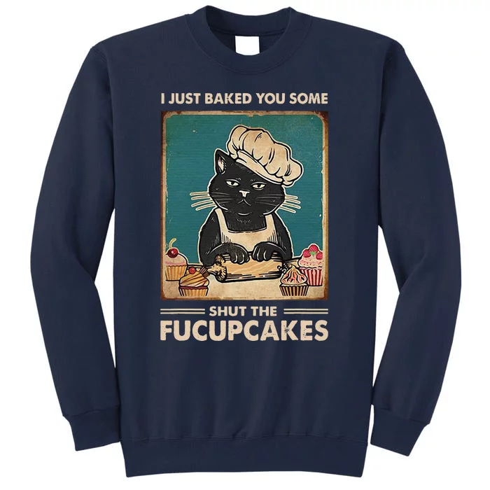 Vintage I Just Baked You Some Shut The Fucupcakes Funny Tees Tall Sweatshirt