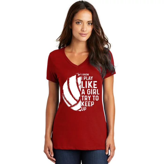 Volleyball I Know I Play Like A Girl Try To Keep Up Women's V-Neck T-Shirt