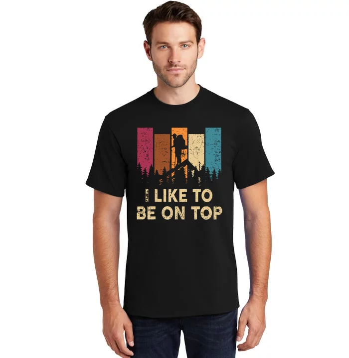 Vintage I Like Be On Top Mountain Hiker Gift Funny Hiking Tall T-Shirt