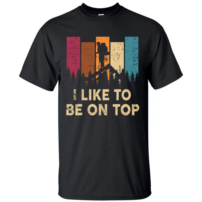 Vintage I Like Be On Top Mountain Hiker Gift Funny Hiking Tall T-Shirt