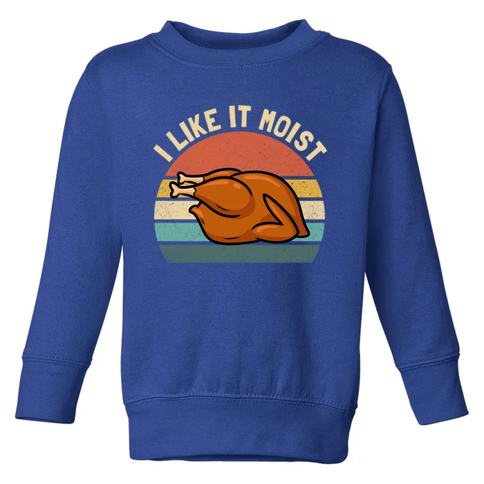 Vintage I Like It Moist Funny Thanksgiving Turkey Xmas Gift Toddler Sweatshirt