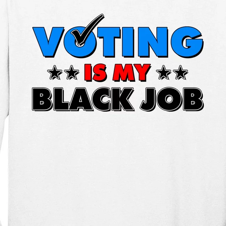 Voting Is My Black Job 2024 Election Tall Long Sleeve T-Shirt