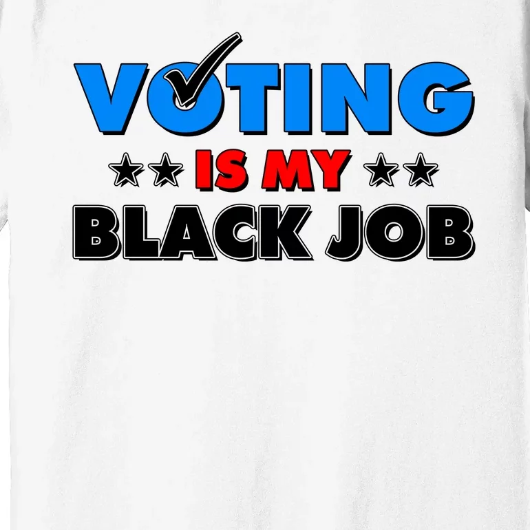 Voting Is My Black Job 2024 Election Premium T-Shirt