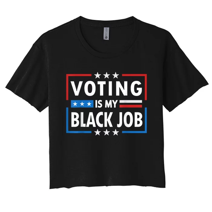 Voting Is My Black Job Funny Election 2024 Women's Crop Top Tee