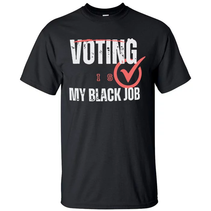 Voting Is My Black Job Tall T-Shirt