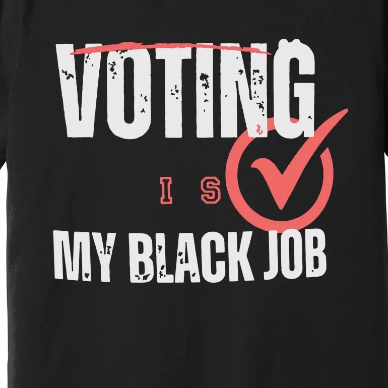 Voting Is My Black Job Premium T-Shirt