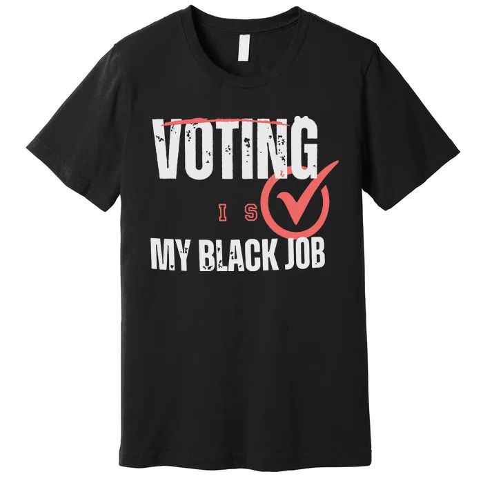 Voting Is My Black Job Premium T-Shirt