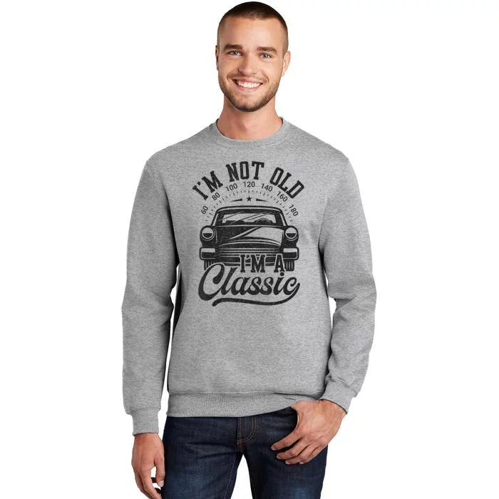 Vintage Im Not Old Im A Classic Funny Car Lover Quote Tall Sweatshirt