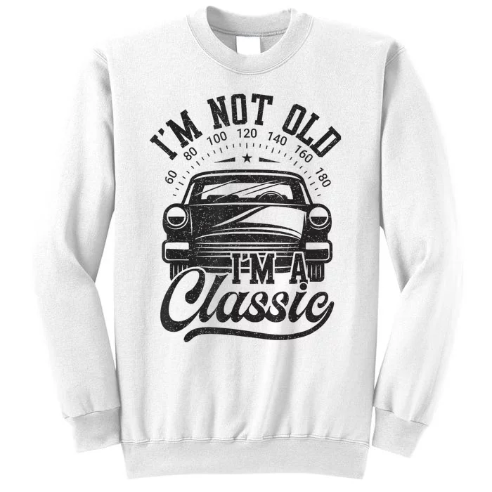 Vintage Im Not Old Im A Classic Funny Car Lover Quote Sweatshirt