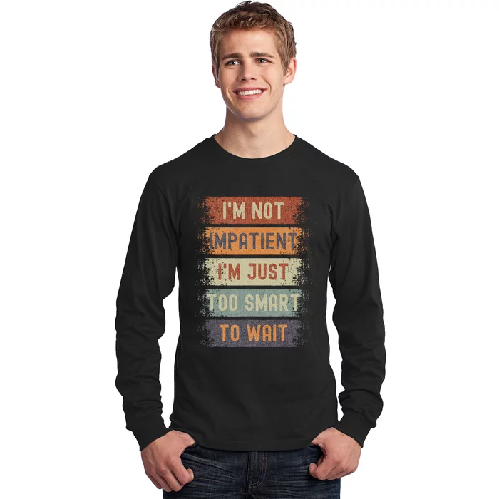 Vintage IM Not Impatient IM Just Too Smart To Wait Long Sleeve Shirt