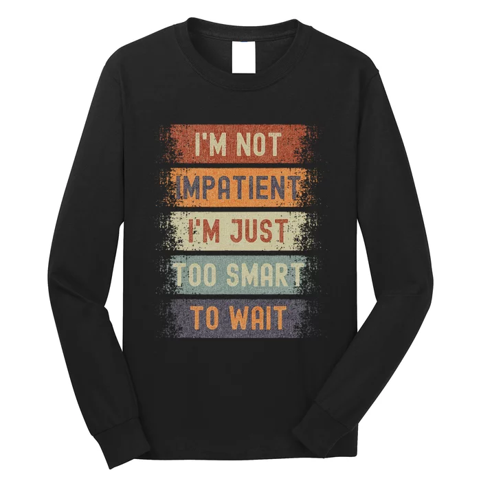 Vintage IM Not Impatient IM Just Too Smart To Wait Long Sleeve Shirt