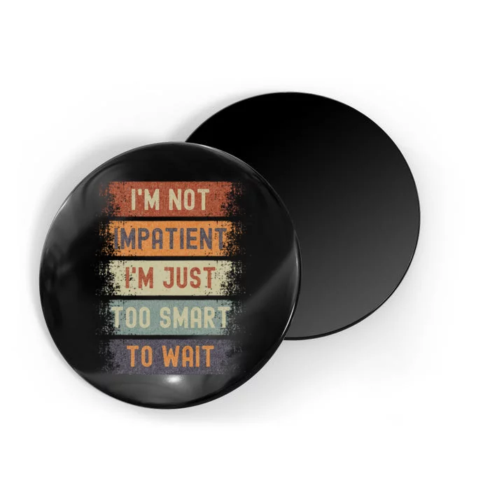 Vintage IM Not Impatient IM Just Too Smart To Wait Magnet