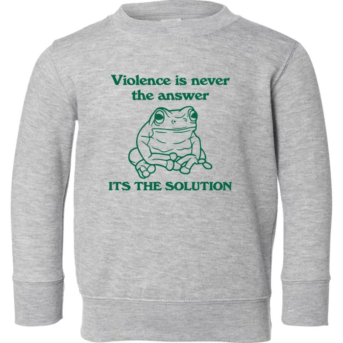 Violence Is Never The Answer ItS The Solution Toddler Sweatshirt