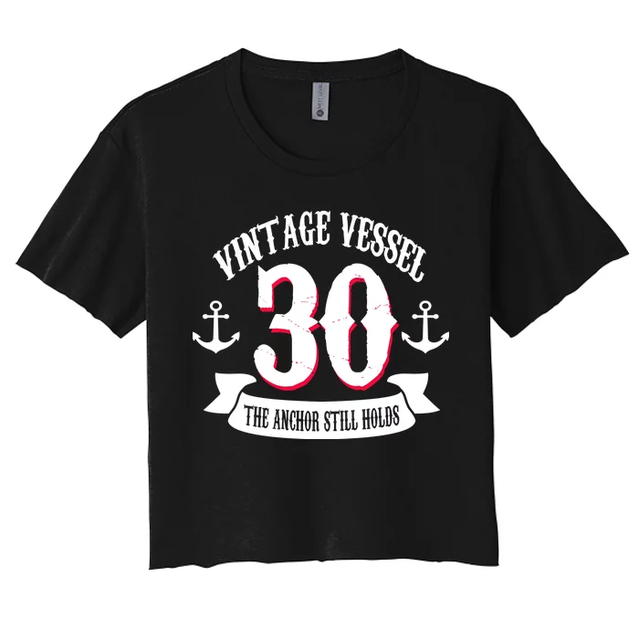 Vintage Vessel 30th Birthday The Anchor Still Holds Women's Crop Top Tee