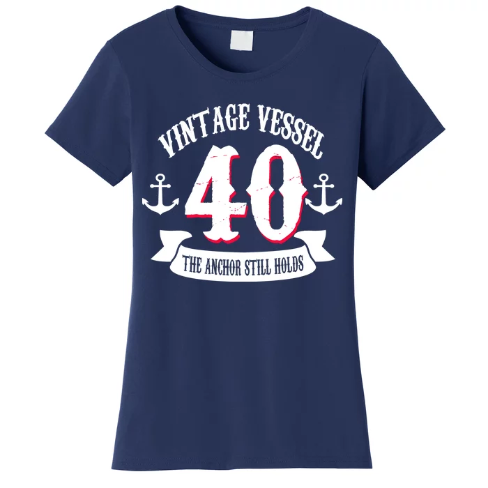 Vintage Vessel 40th Birthday The Anchor Still Holds Women's T-Shirt