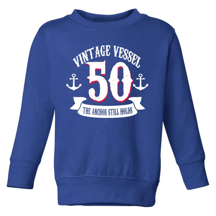 Vintage Vessel 50th Birthday The Anchor Still Holds Toddler Sweatshirt