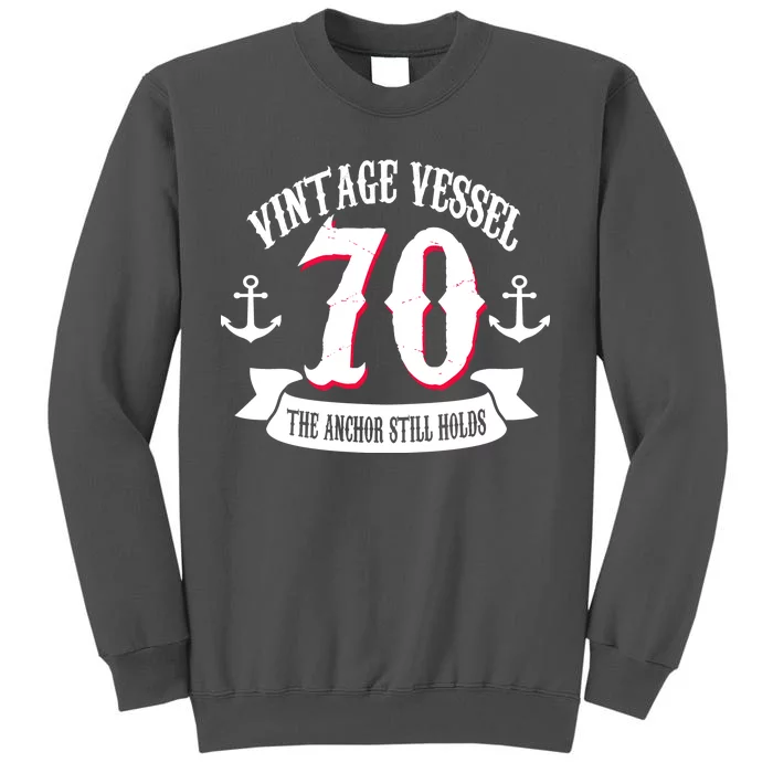 Vintage Vessel 70th Birthday The Anchor Still Holds Tall Sweatshirt