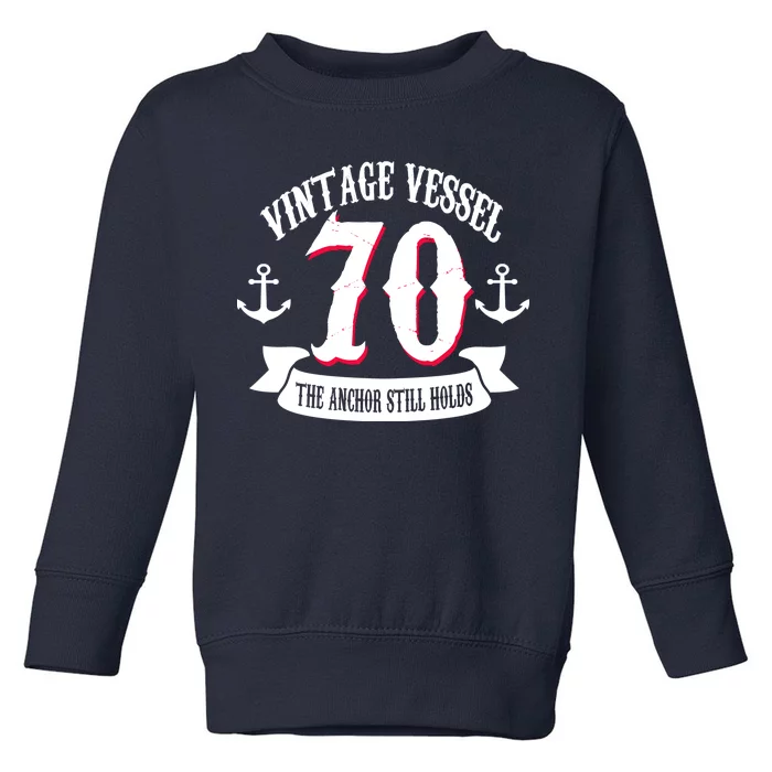 Vintage Vessel 70th Birthday The Anchor Still Holds Toddler Sweatshirt