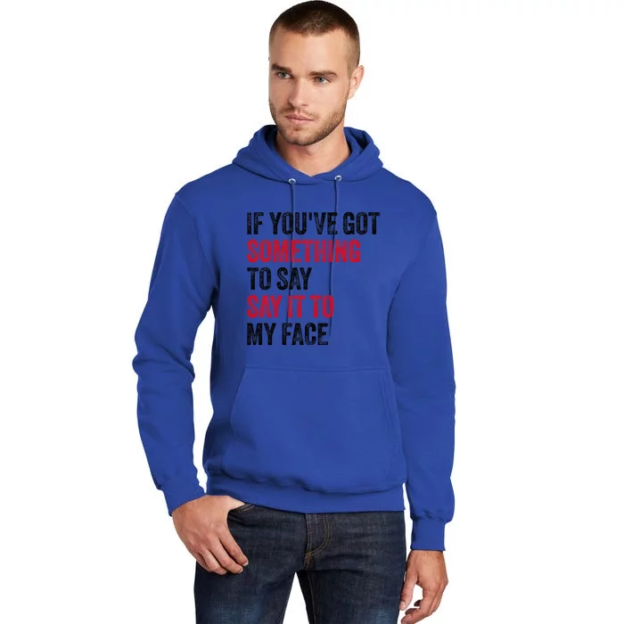 Vintage If YouVe Got Something To Say It To My Face Tall Hoodie