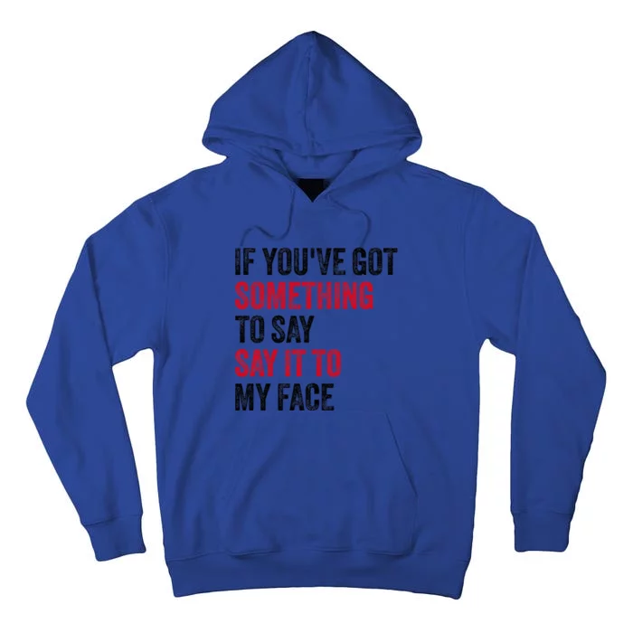 Vintage If YouVe Got Something To Say It To My Face Tall Hoodie