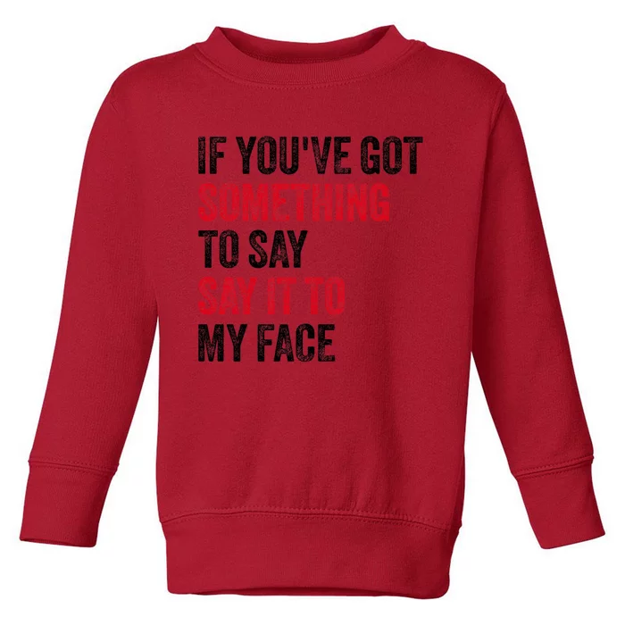 Vintage If YouVe Got Something To Say It To My Face Toddler Sweatshirt