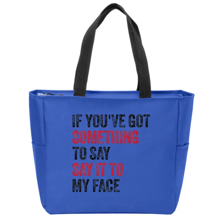 Vintage If YouVe Got Something To Say It To My Face Zip Tote Bag