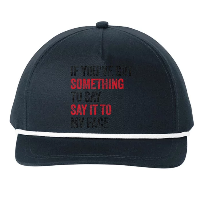 Vintage If YouVe Got Something To Say It To My Face Snapback Five-Panel Rope Hat