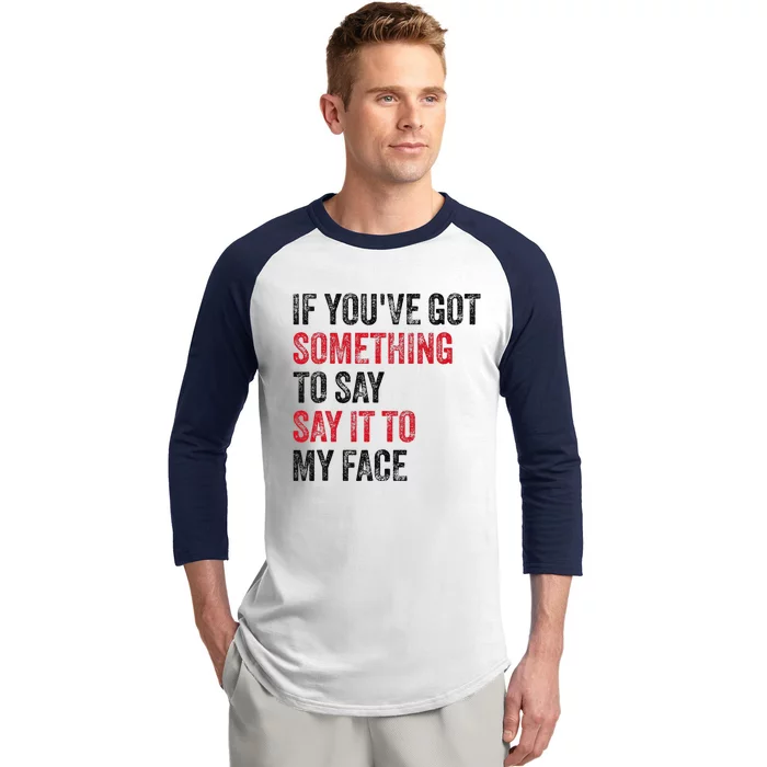 Vintage If YouVe Got Something To Say It To My Face Baseball Sleeve Shirt