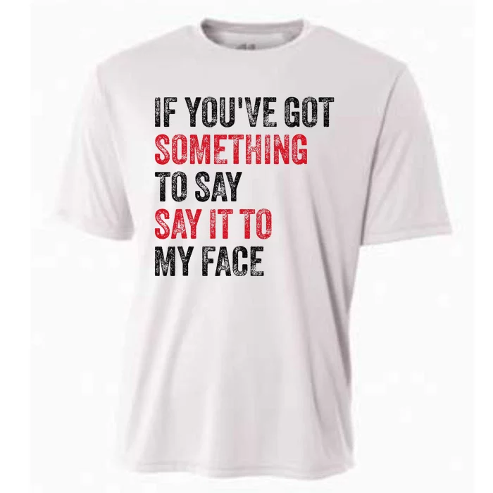 Vintage If YouVe Got Something To Say It To My Face Cooling Performance Crew T-Shirt