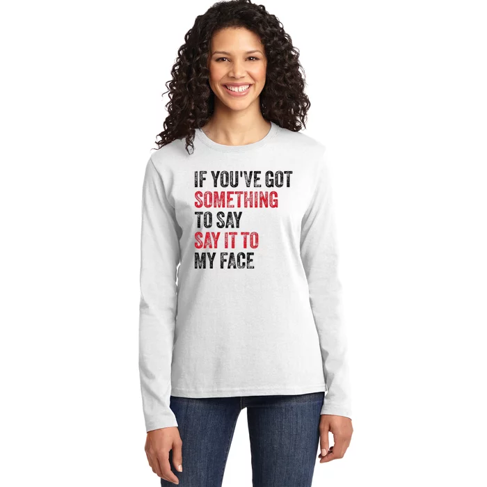 Vintage If YouVe Got Something To Say It To My Face Ladies Long Sleeve Shirt