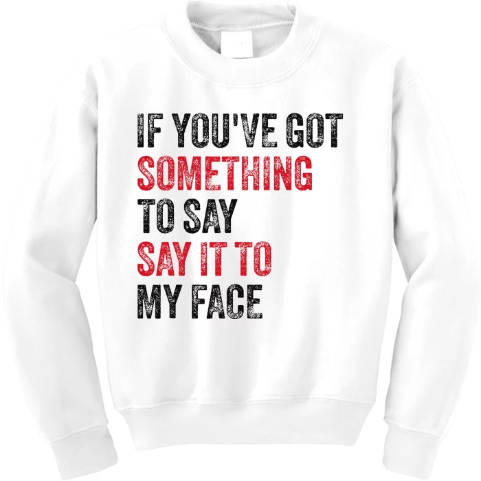 Vintage If YouVe Got Something To Say It To My Face Kids Sweatshirt