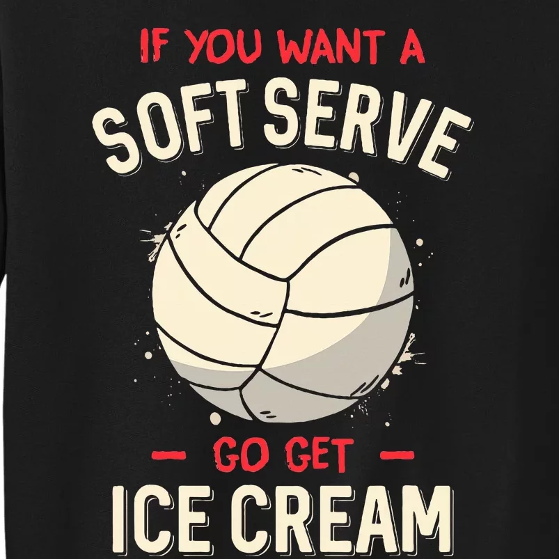 Volleyball If You Want A Soft Serve Voleyball Tall Sweatshirt