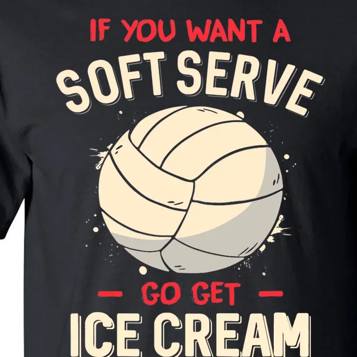 Volleyball If You Want A Soft Serve Go Get Ice Cream Tall T-Shirt