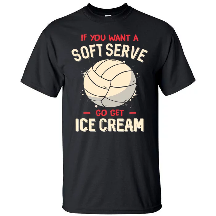 Volleyball If You Want A Soft Serve Go Get Ice Cream Tall T-Shirt