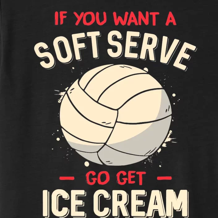 Volleyball If You Want A Soft Serve Go Get Ice Cream ChromaSoft Performance T-Shirt