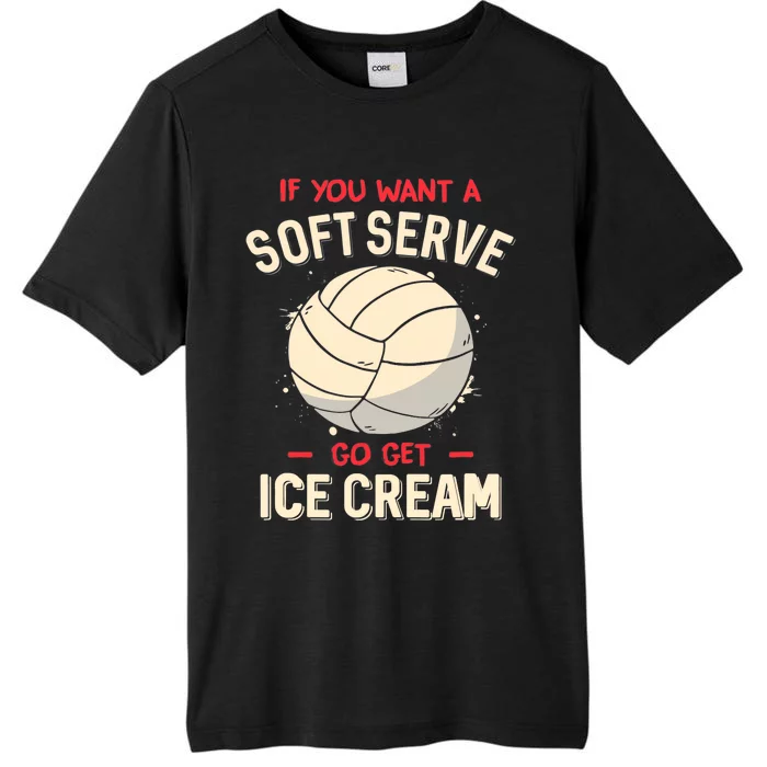 Volleyball If You Want A Soft Serve Go Get Ice Cream ChromaSoft Performance T-Shirt