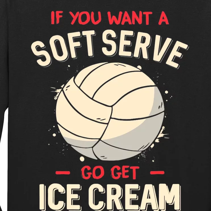 Volleyball If You Want A Soft Serve Go Get Ice Cream Tall Long Sleeve T-Shirt