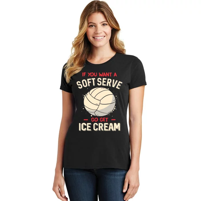 Volleyball If You Want A Soft Serve Go Get Ice Cream Women's T-Shirt