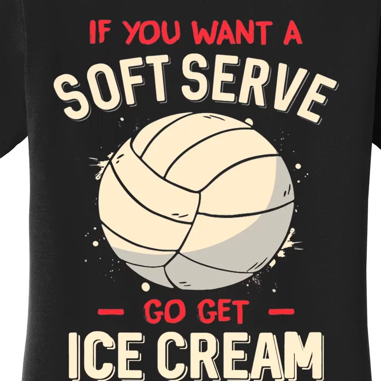 Volleyball If You Want A Soft Serve Go Get Ice Cream Women's T-Shirt