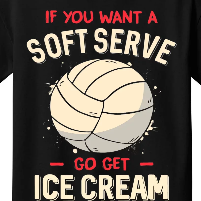 Volleyball If You Want A Soft Serve Go Get Ice Cream Kids T-Shirt