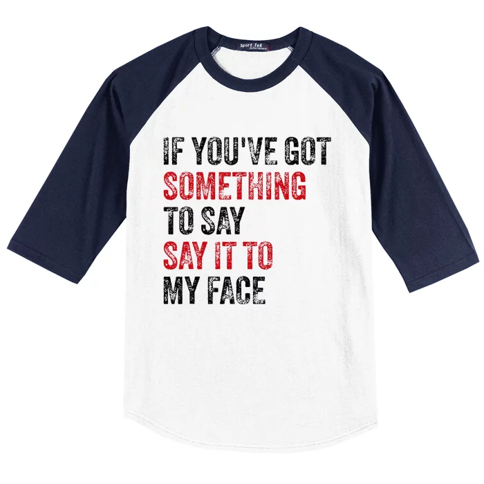 Vintage If YouVe Got Something To Say It To My Face Baseball Sleeve Shirt