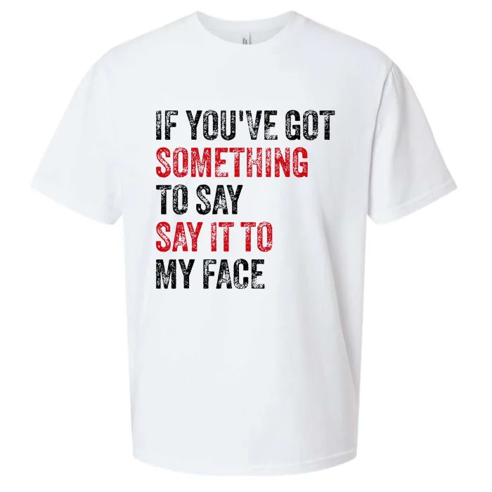 Vintage If YouVe Got Something To Say It To My Face Sueded Cloud Jersey T-Shirt