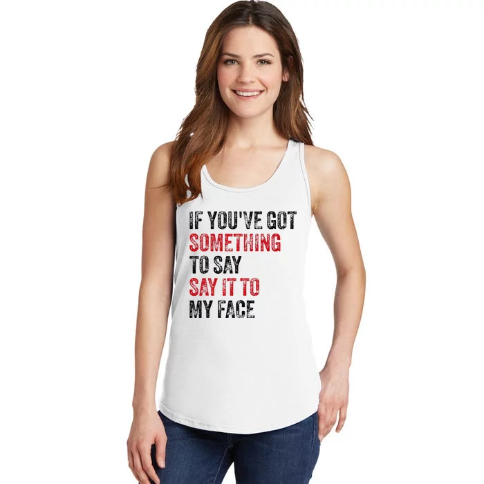 Vintage If YouVe Got Something To Say It To My Face Ladies Essential Tank