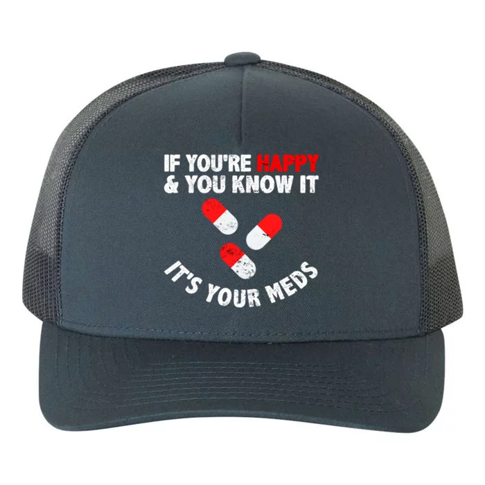 Vintage If Youre Happy And You Know It Its Your Meds Funny Gift Yupoong Adult 5-Panel Trucker Hat