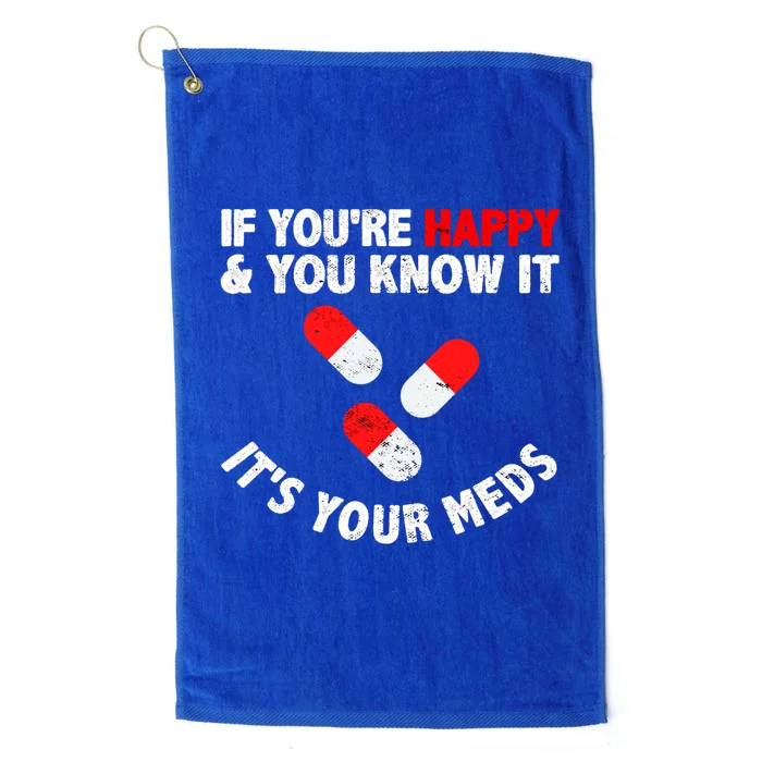 Vintage If Youre Happy And You Know It Its Your Meds Funny Gift Platinum Collection Golf Towel