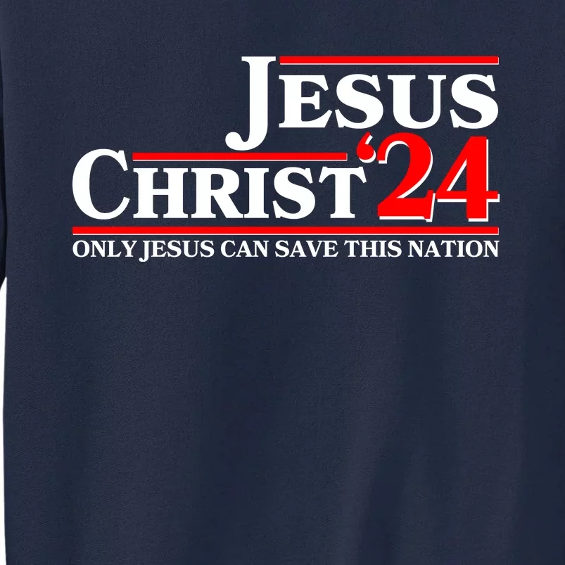 Vote Jesus Christ 2024 Only Jesus Can Save This Nation Tall Sweatshirt