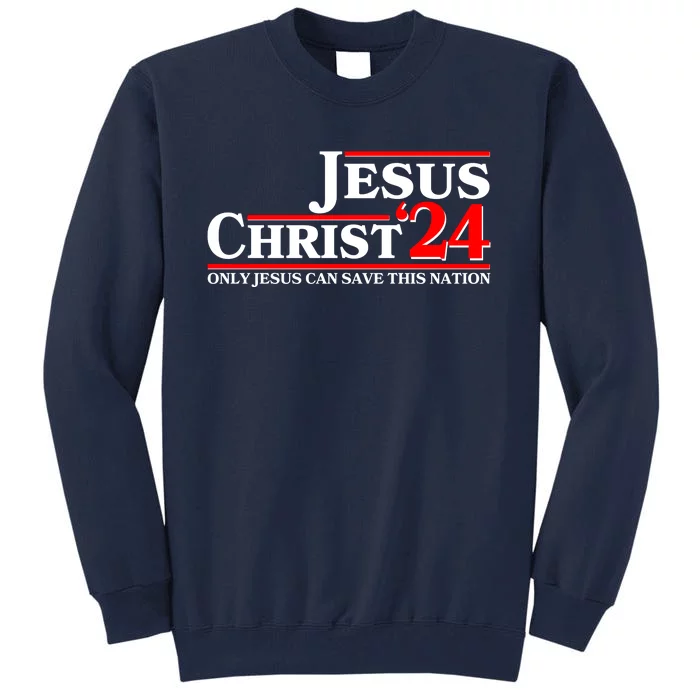 Vote Jesus Christ 2024 Only Jesus Can Save This Nation Tall Sweatshirt